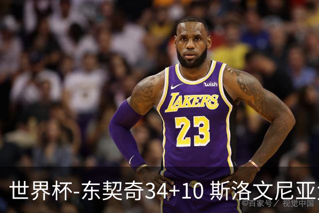 世界杯-东契奇34+10 斯洛文尼亚大胜格鲁吉亚