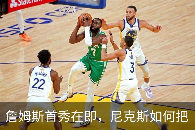 詹姆斯首秀在即，尼克斯如何把“空白”变成“精彩”？